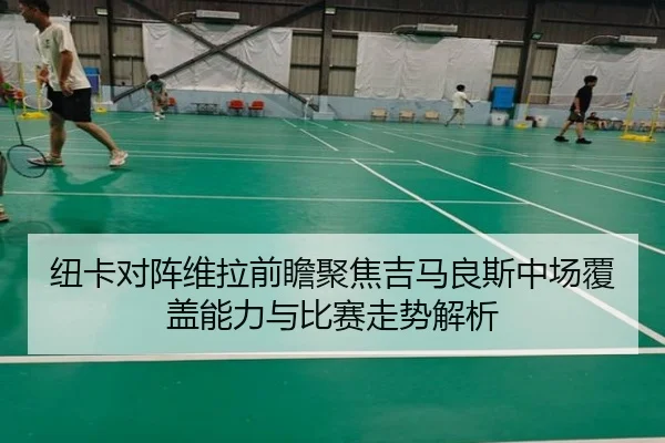 纽卡对阵维拉前瞻聚焦吉马良斯中场覆盖能力与比赛走势解析